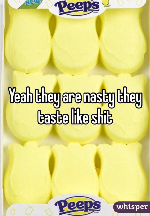 Yeah they are nasty they taste like shit