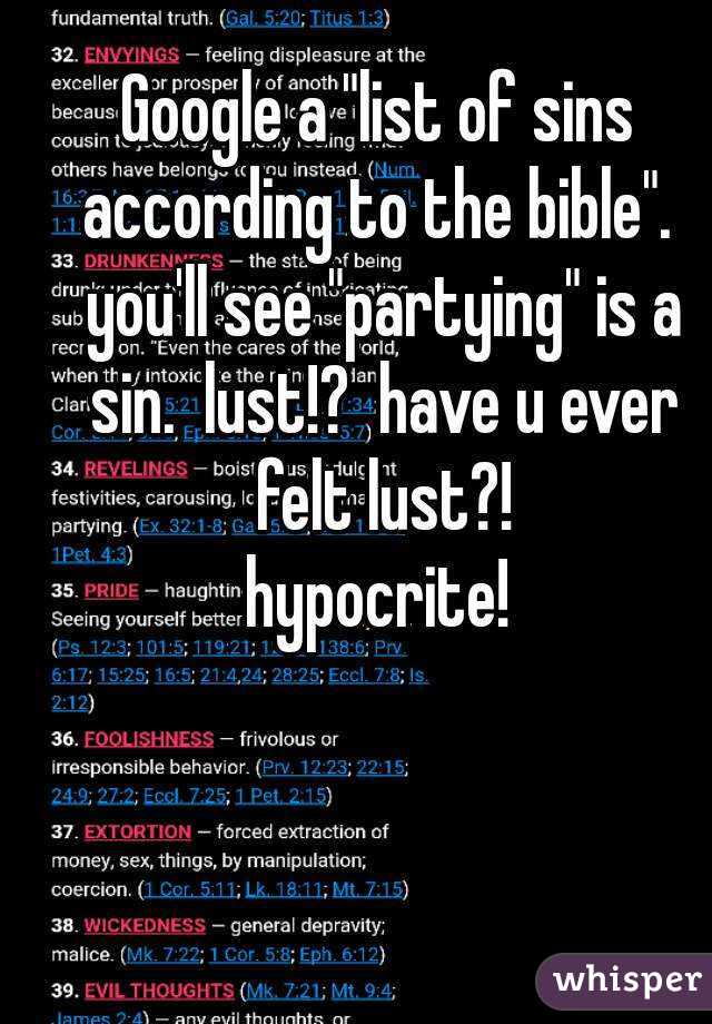 Google a "list of sins according to the bible".  you'll see "partying" is a sin.  lust!?  have u ever felt lust?!
hypocrite!