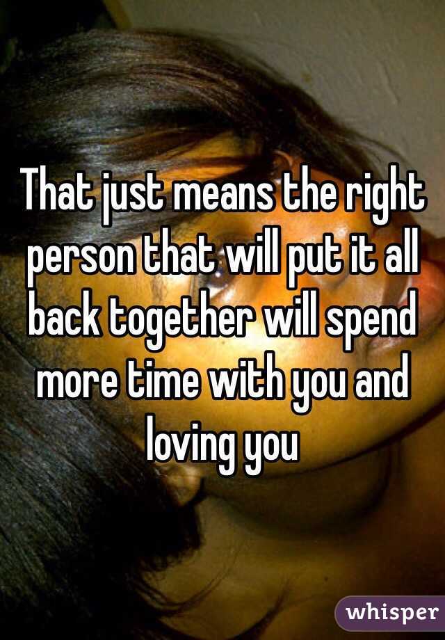 That just means the right person that will put it all back together will spend more time with you and loving you