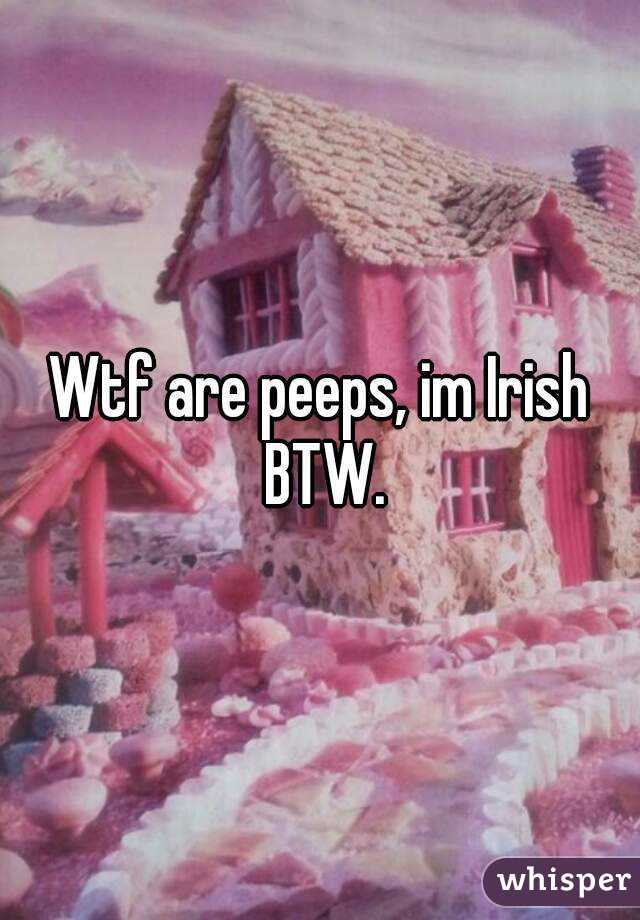 Wtf are peeps, im Irish BTW.

