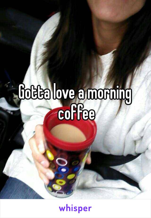 Gotta love a morning coffee