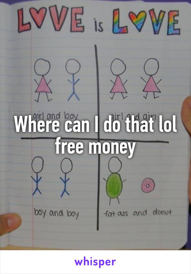 Where can I do that lol free money