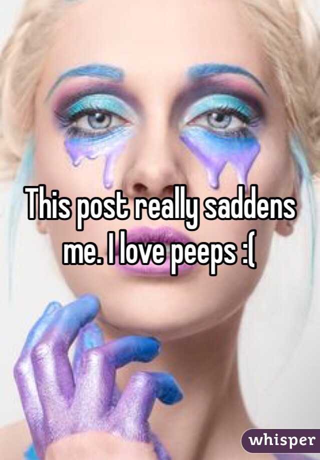 This post really saddens me. I love peeps :(