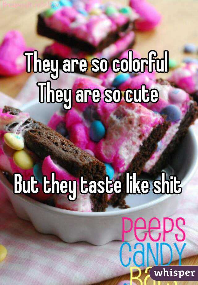 They are so colorful 
They are so cute


But they taste like shit