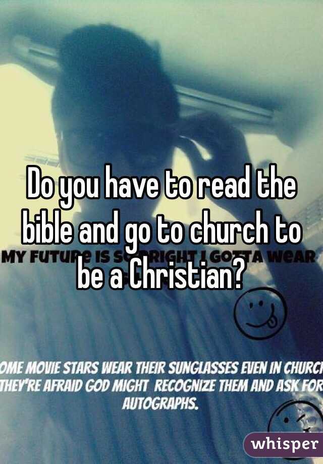 Do you have to read the bible and go to church to be a Christian?