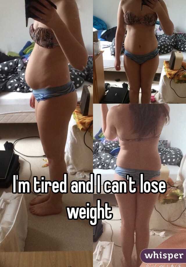 I'm tired and I can't lose weight