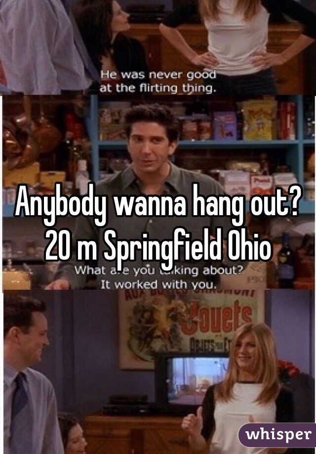 Anybody wanna hang out? 20 m Springfield Ohio 