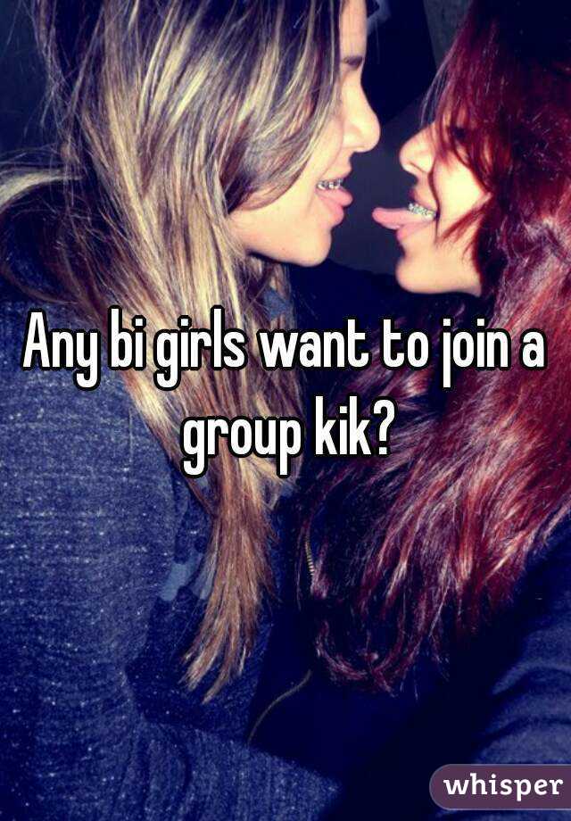 Any bi girls want to join a group kik?