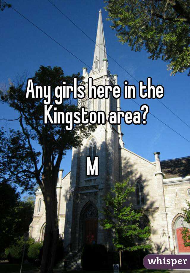 Any girls here in the Kingston area?

M 