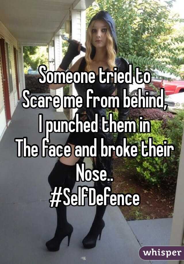 Someone tried to
Scare me from behind,
I punched them in
The face and broke their
Nose..
#SelfDefence