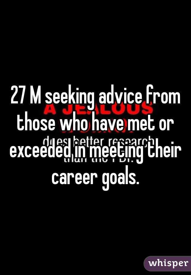 27 M seeking advice from those who have met or exceeded in meeting their career goals.