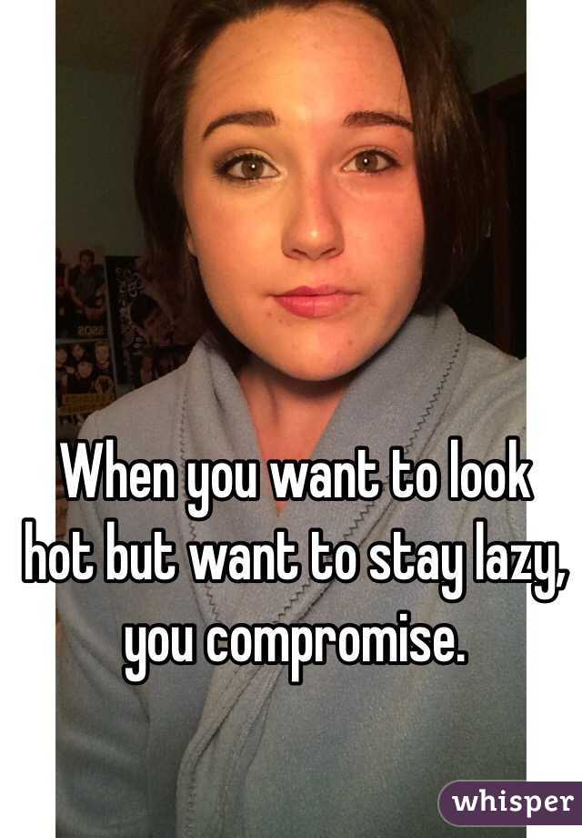 When you want to look hot but want to stay lazy, you compromise. 