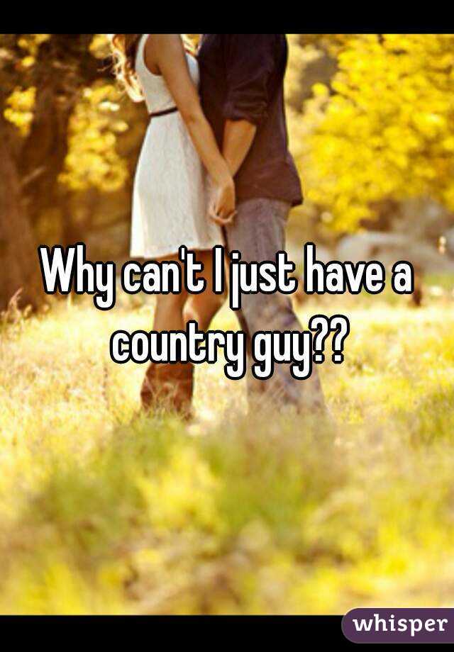 Why can't I just have a country guy??