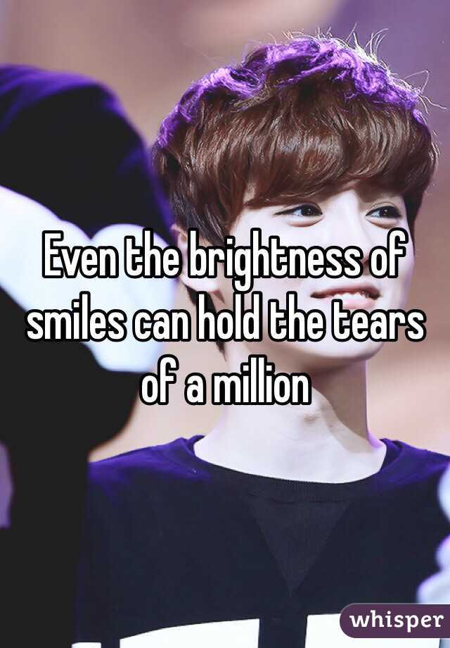 Even the brightness of smiles can hold the tears of a million  