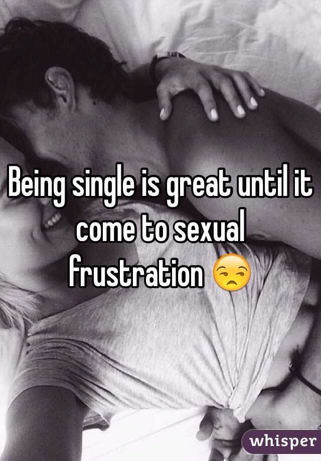 Being single is great until it come to sexual frustration 😒