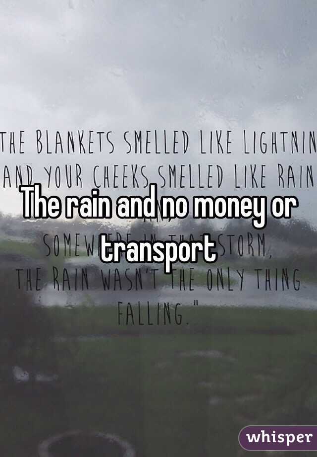 The rain and no money or transport 