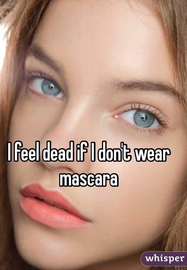 I feel dead if I don't wear mascara 