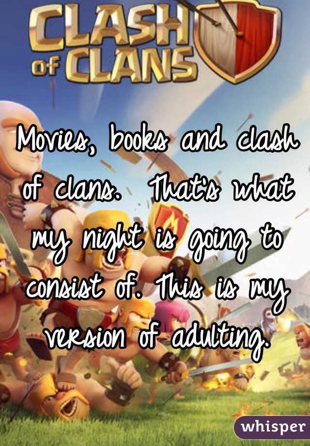Movies, books and clash of clans.  That's what my night is going to consist of. This is my version of adulting. 