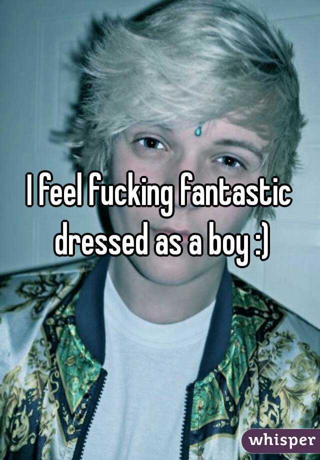 I feel fucking fantastic dressed as a boy :)