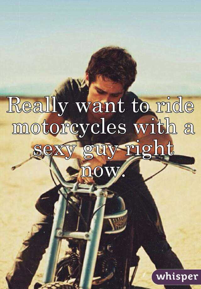 Really want to ride motorcycles with a sexy guy right now.