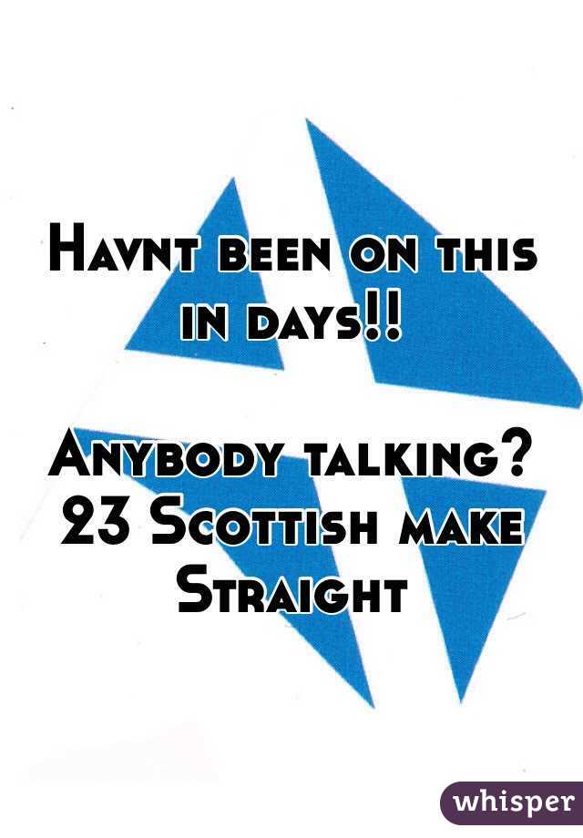 Havnt been on this in days!!

Anybody talking?
23 Scottish make 
Straight 