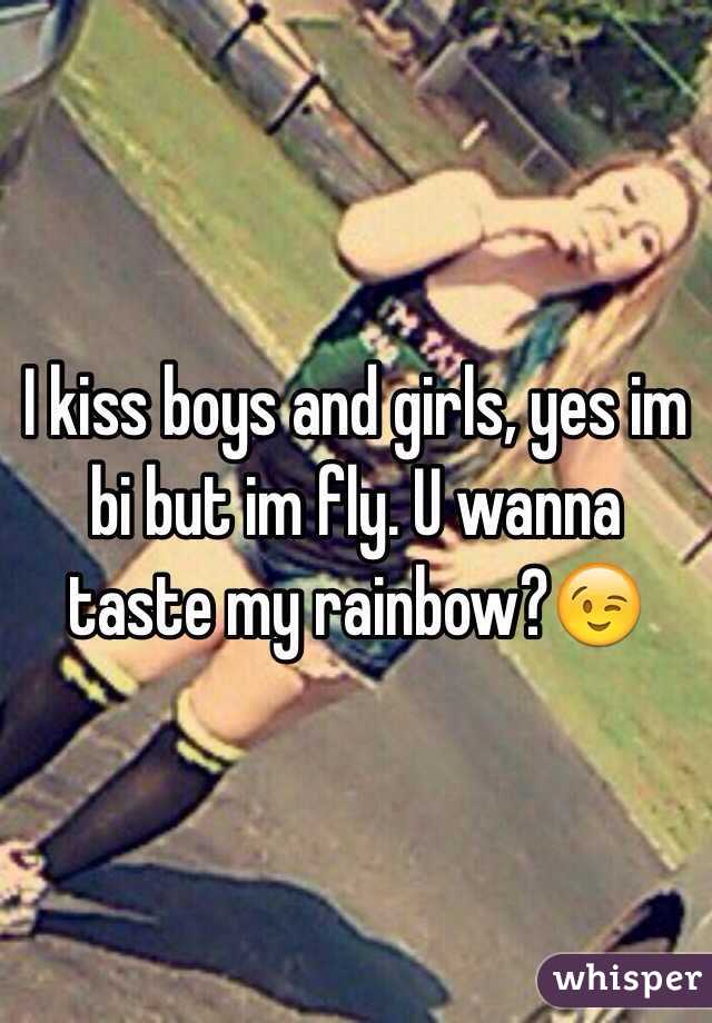 I kiss boys and girls, yes im bi but im fly. U wanna taste my rainbow?😉