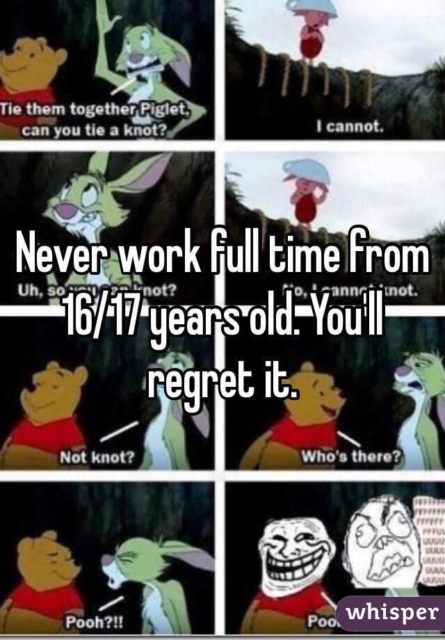 Never work full time from 16/17 years old. You'll regret it.