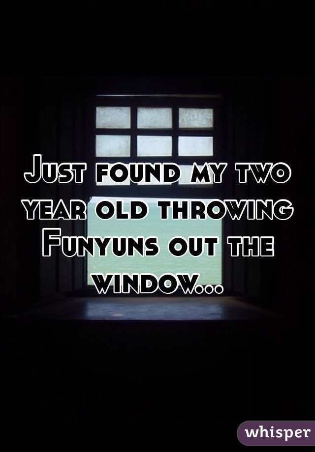 Just found my two year old throwing Funyuns out the window...