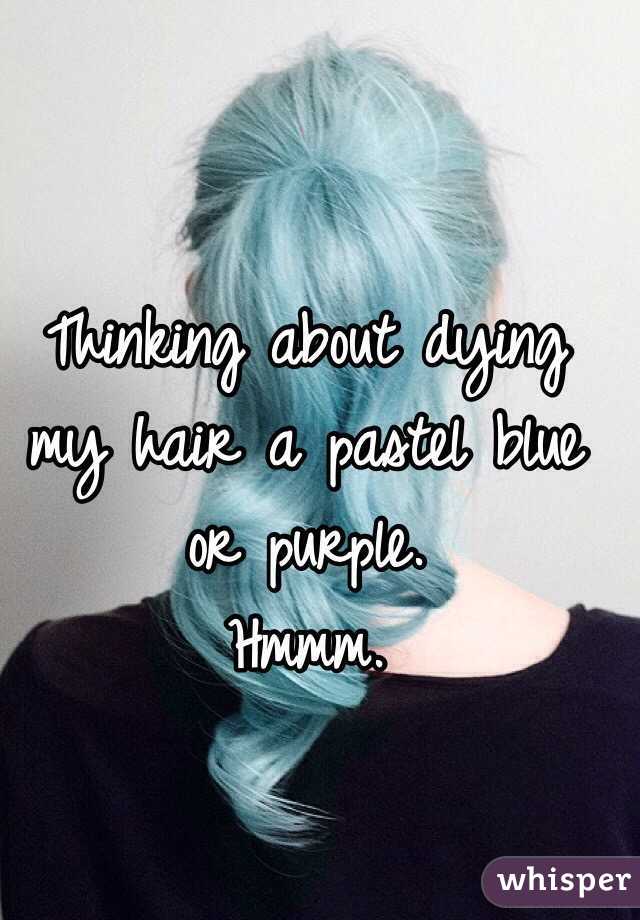 Thinking about dying my hair a pastel blue or purple. 
Hmmm.