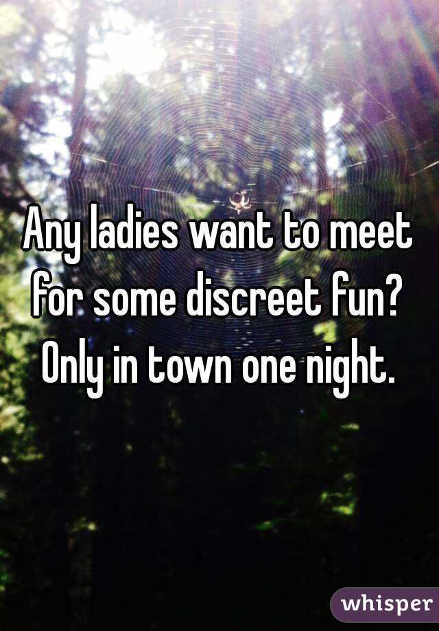 Any ladies want to meet for some discreet fun?  Only in town one night. 
