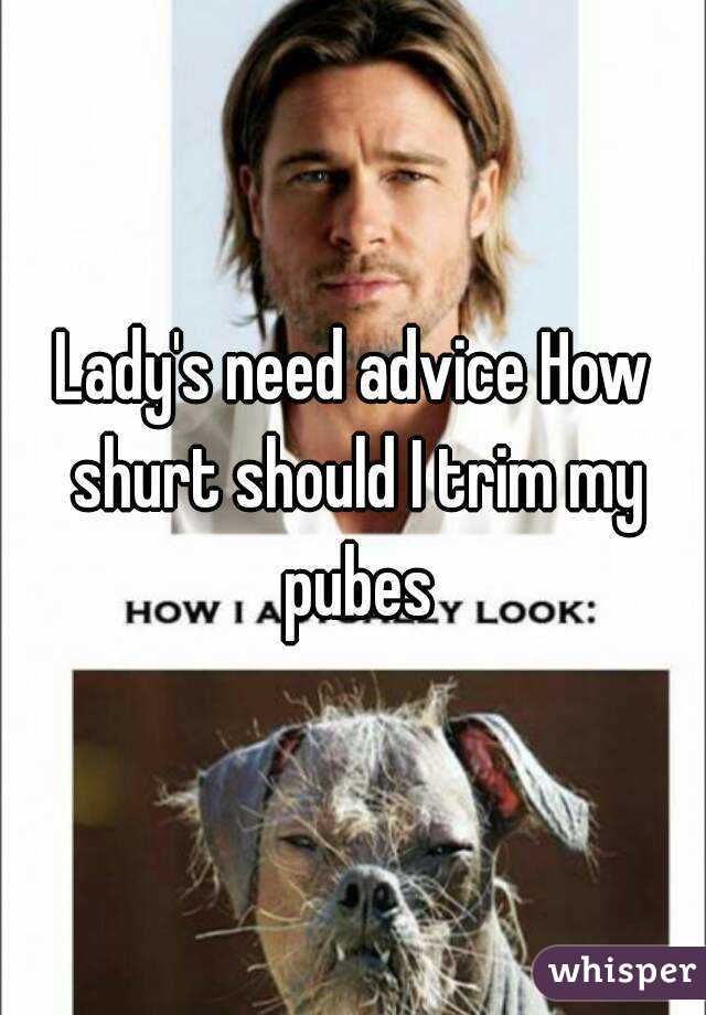 Lady's need advice How shurt should I trim my pubes