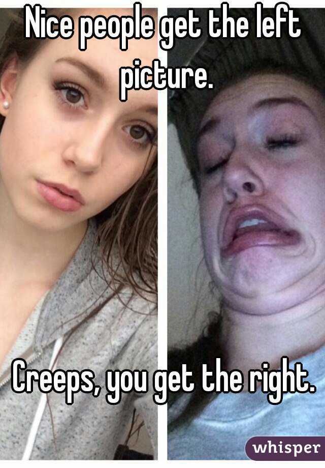 Nice people get the left picture.





Creeps, you get the right.