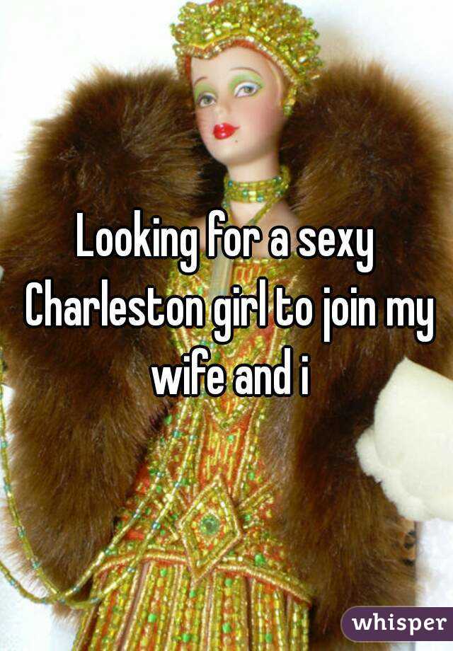 Looking for a sexy Charleston girl to join my wife and i