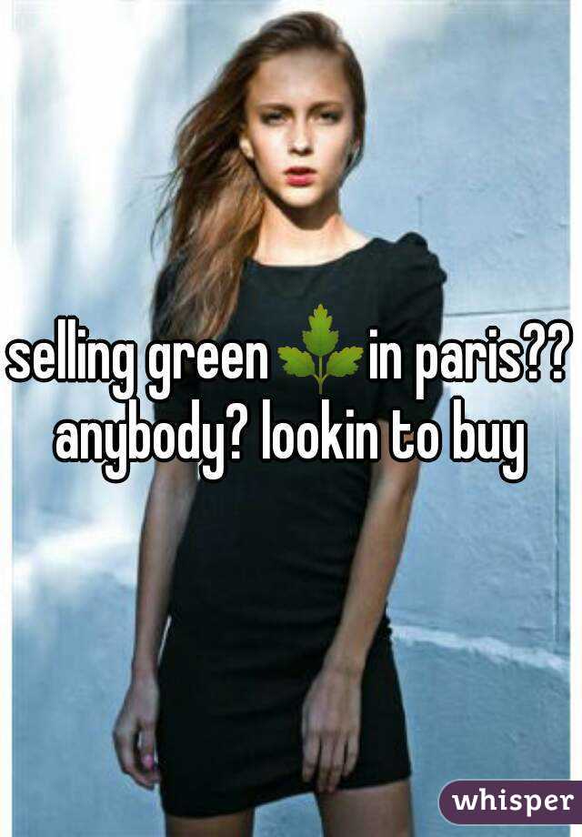 selling green🌿in paris?? anybody? lookin to buy 