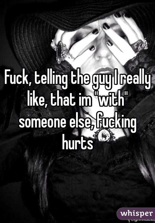 Fuck, telling the guy I really like, that im "with" someone else, fucking hurts 