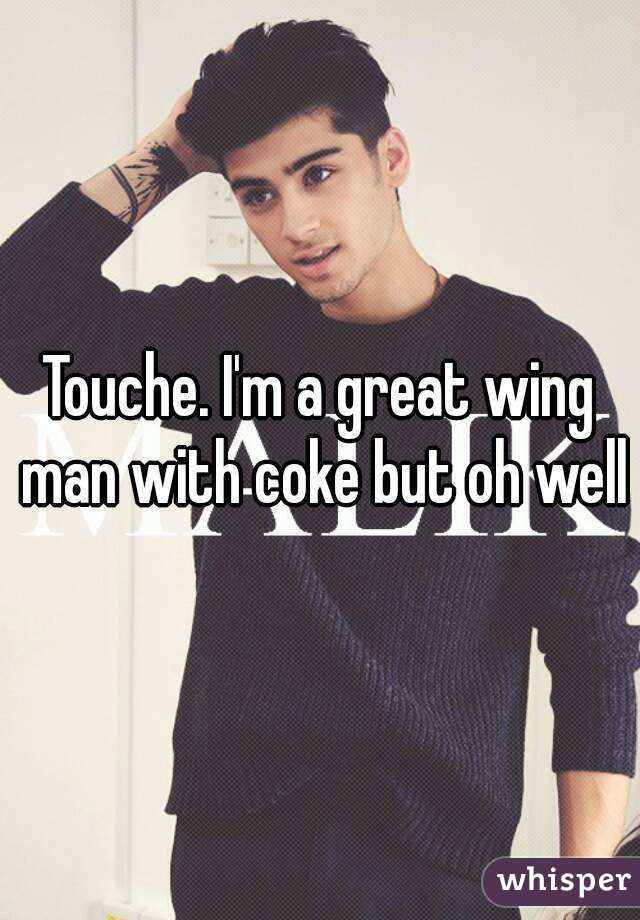 Touche. I'm a great wing man with coke but oh well