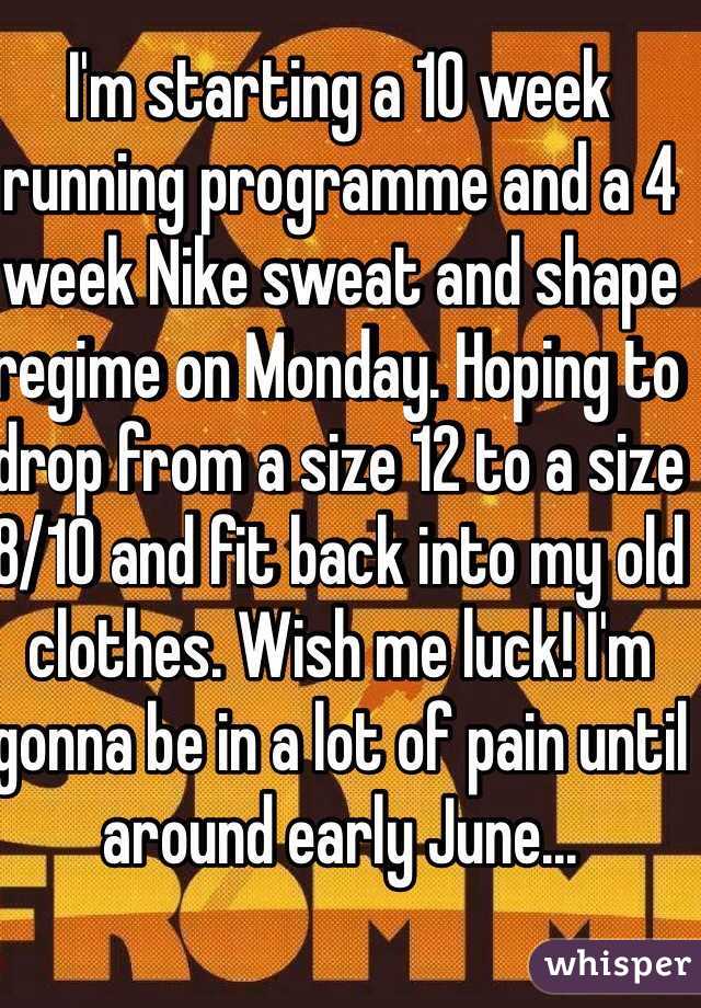 I'm starting a 10 week running programme and a 4 week Nike sweat and shape regime on Monday. Hoping to drop from a size 12 to a size 8/10 and fit back into my old clothes. Wish me luck! I'm gonna be in a lot of pain until around early June... 