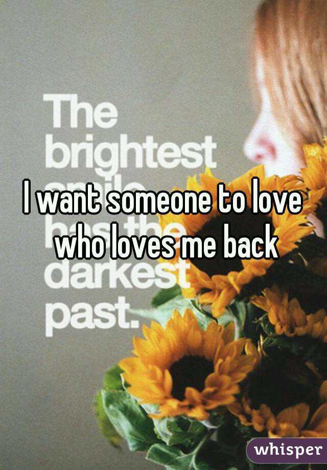 I want someone to love who loves me back