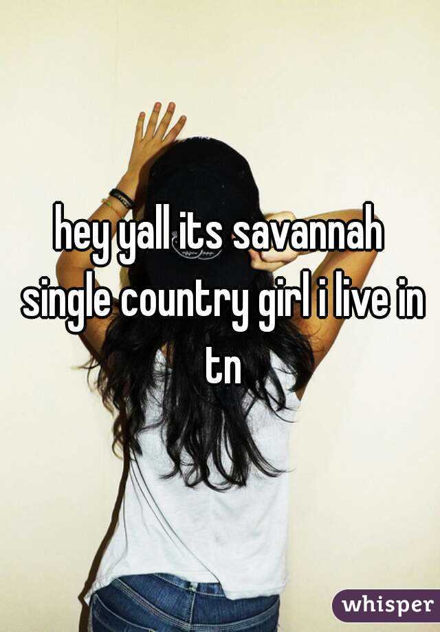 hey yall its savannah single country girl i live in tn