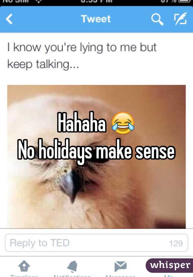 Hahaha 😂
No holidays make sense 