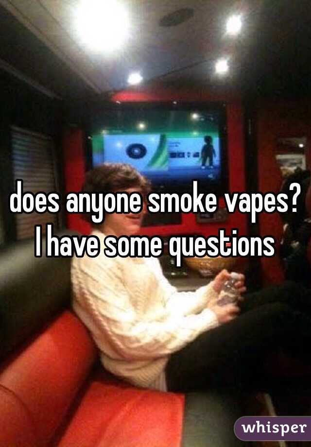 does anyone smoke vapes? I have some questions 