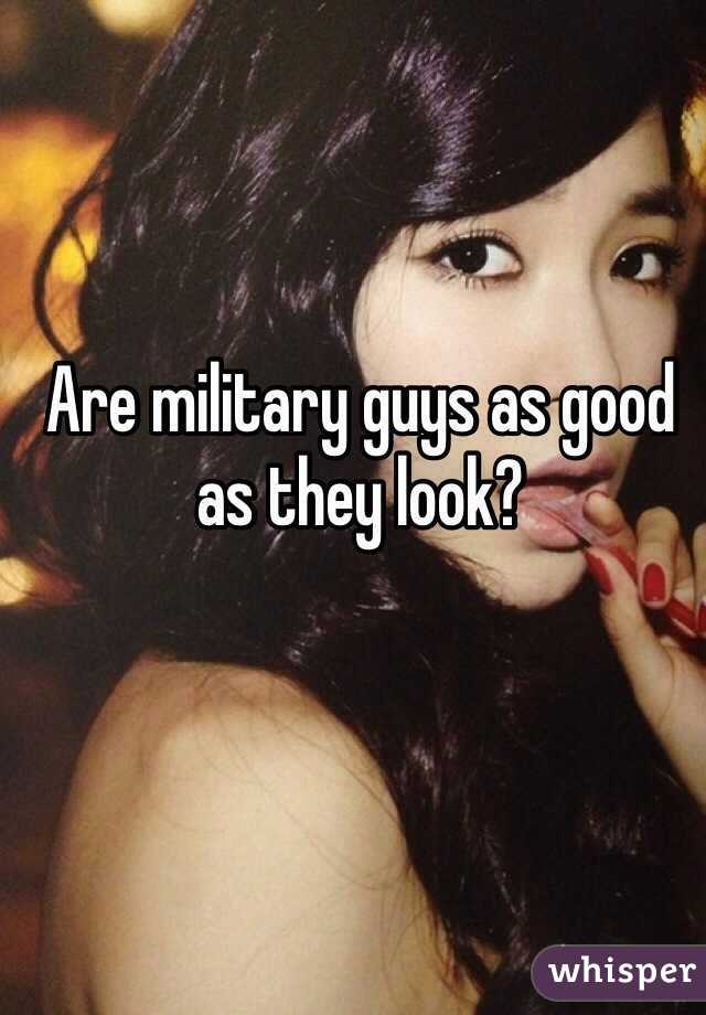 Are military guys as good as they look?