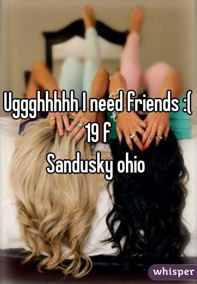 Uggghhhhh I need friends :(
19 f
Sandusky ohio 