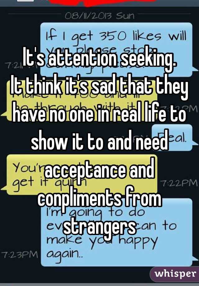 It's attention seeking.
It think it's sad that they have no one in real life to show it to and need acceptance and conpliments from strangers