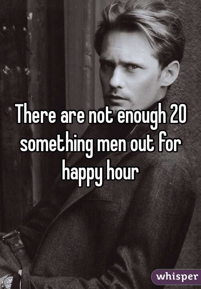 There are not enough 20 something men out for happy hour 