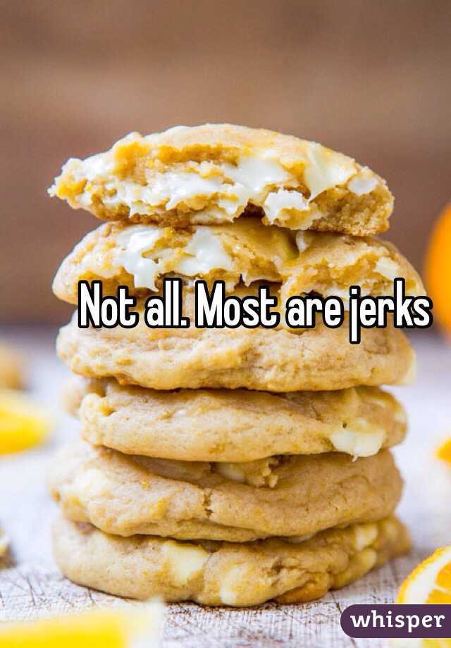 Not all. Most are jerks