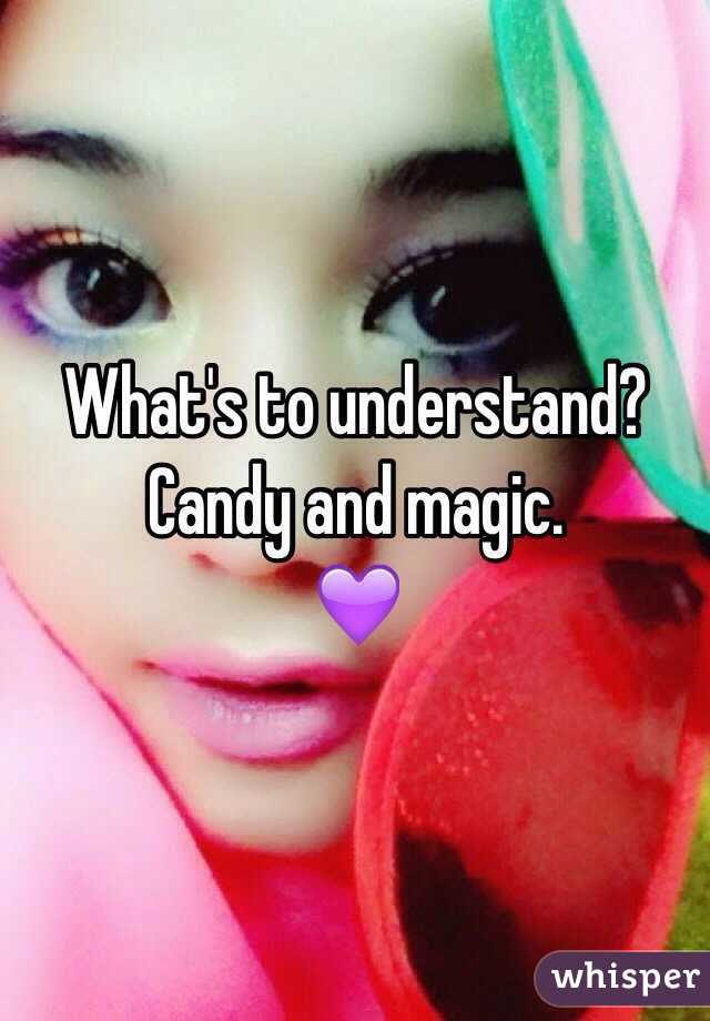 What's to understand?
Candy and magic. 
💜