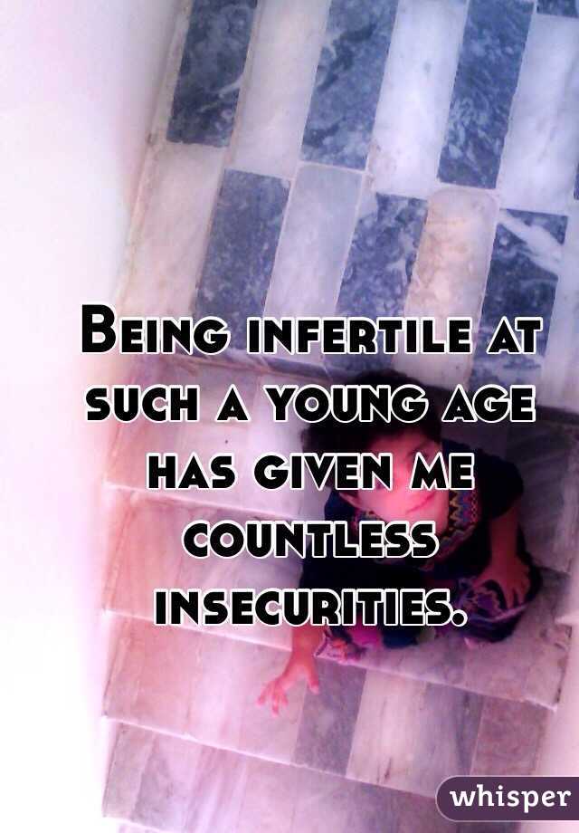 Being infertile at such a young age has given me countless insecurities. 