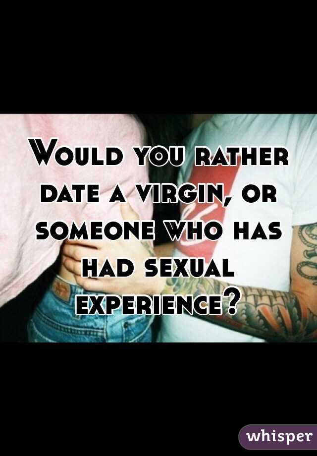 Would you rather date a virgin, or someone who has had sexual experience?