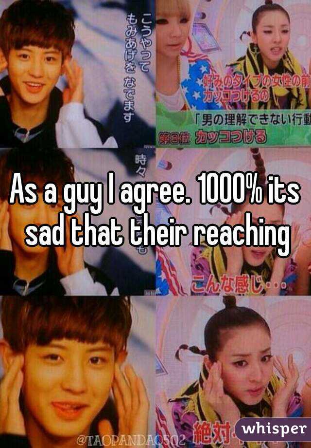 As a guy I agree. 1000% its sad that their reaching